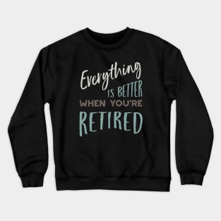 Everything is Better When You're Retired Crewneck Sweatshirt